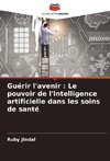 Guérir l'avenir : Le pouvoir de l'intelligence artificielle dans les soins de santé