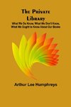 The Private Library; What We Do Know, What We Don't Know, What We Ought to Know About Our Books