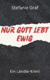 Nur Gott lebt ewig