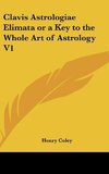 Clavis Astrologiae Elimata or a Key to the Whole Art of Astrology V1