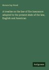 A treatise on the law of fire insurance: adapted to the present state of the law, English and American