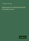 Philosophie der Freiheit: Dargestellt für deutsche Laien