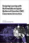Designing Learning with Multimodality in English Medium of Education (EME) Classrooms Across Asia