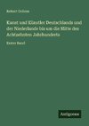 Kunst und Künstler Deutschlands und der Niederlande bis um die Mitte des Achtzehnten Jahrhunderts