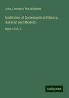 Institutes of Ecclesiastical History, Ancient and Modern