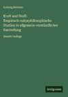 Kraft und Stoff: Empirisch-naturphilosophische Studien in allgemein-verständlicher Darstellung