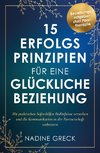 15 Erfolgsprinzipien für eine glückliche Beziehung | Mit praktischen Soforthilfen Bedürfnisse verstehen und die Kommunikation in der Partnerschaft verbessern