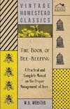 The Book of Bee-Keeping - A Practical and Complete Manual on the Proper Management of Bees;