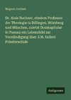 Dr. Alois Buchner, ehedem Professor der Theologie in Dillingen, Würzburg und München, zuletzt Domkapitular in Passau: ein Lebensbild zur Verständigung über J.M. Sailer¿ Priesterschule