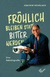 Fröhlich bleiben statt bitter werden