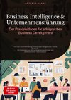 Business Intelligence & Unternehmensführung: Der Praxisleitfaden für erfolgreiches Business Development
