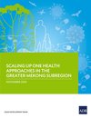 Scaling Up One Health Approaches in the Greater Mekong Subregion