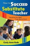 Rude, C: How to Succeed as a Substitute Teacher
