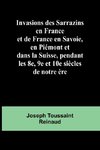 Invasions des Sarrazins en France; et de France en Savoie, en Piémont et dans la Suisse, pendant les 8e, 9e et 10e siècles de notre ère