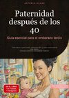 Paternidad después de los 40: Guía esencial para el embarazo tardío
