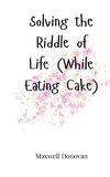 Solving the Riddle of Life (While Eating Cake)