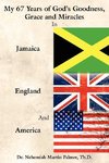 My 67 Years of God's Goodness, Grace and Miracles in Jamaica, England, and America