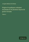 Origine de quelques coutumes anciennes et de plusieurs façons de parler triviales