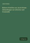 Kleinere Schriften von Jacob Grimm Abhandlungen zur Litteratur und Grammatik