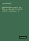 Kunst und Kunstgewerbe: vom frühesten Mittelalter bis Ende des achtzehnten Jahrhunderts