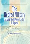 The Retired Military As Emergent Power Factor In Nigeria
