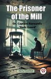 The Prisoner of the Mill Or, Captain Hayward's 
