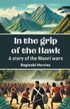 In the grip of the Hawk A story of the Maori wars