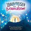 Traumreisen für Erwachsene: 31 inspirierende Entspannungsgeschichten für mehr Positivität und Leichtigkeit -