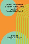 Histoire de Napoléon et de la Grande-Armée pendant l'année 1812. Tome I