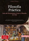 Filosofía Práctica: Guía de Pensamiento Crítico y Filosofía de Vida