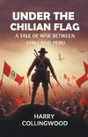 Under the Chilian Flag A Tale of War between Chili and Peru