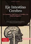 Eje Intestino Cerebro: La Conexión Vital Entre el Cerebro y tu Sistema Digestivo
