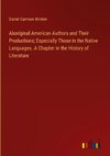Aboriginal American Authors and Their Productions; Especially Those in the Native Languages. A Chapter in the History of Literature