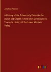 A History of the Scheectady Patent in the Dutch and English Times beint Contributions Toward a History of the Lower Mohawk Valley
