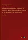 America not Discovered by Columbus. An Historical Sketch of the Discovery of America by the Norsemen in the Tenth Century
