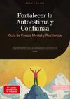 Fortalecer la Autoestima y Confianza: Guía de Fuerza Mental y Resiliencia