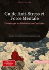 Guide Anti-Stress et Force Mentale: Développer sa Résilience au Quotidien