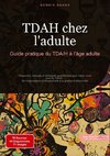 TDAH chez l'adulte: Guide pratique du TDA/H à l'âge adulte