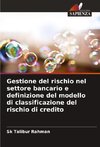 Gestione del rischio nel settore bancario e definizione del modello di classificazione del rischio di credito