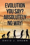 Evolution You Say? Absolutely No Way!