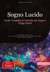 Sogno Lucido: Guida Completa al Controllo dei Sogni e Viaggi Astrali