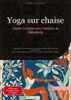Yoga sur chaise: Guide Complet pour Seniors et Débutants