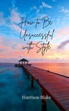 How to Be Unsuccessful with Style