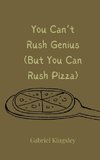 You Can't Rush Genius (But You Can Rush Pizza)