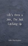 Life's Been a Joke, I'm Just Catching Up