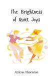 The Brightness of Quiet Joys