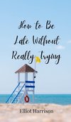 How to Be Late Without Really Trying
