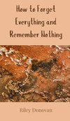 How to Forget Everything and Remember Nothing