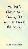 You Don't Choose Your Family, But You Can Choose the Snacks