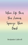 When Life Gives You Lemons, Squeeze Them Back